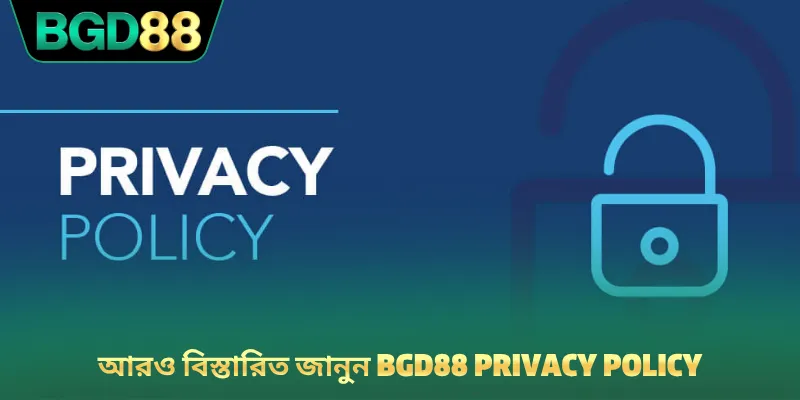 আরও বিস্তারিত জানুন BGD88 privacy policy