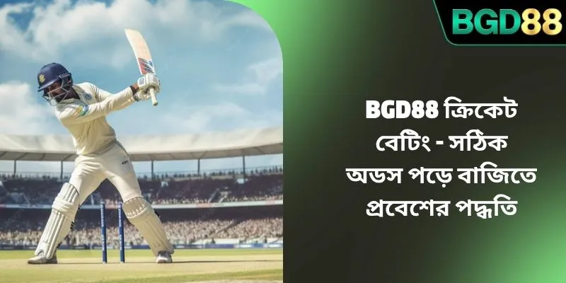 BGD88 ক্রিকেট বেটিং – সঠিক অডস পড়ে বাজিতে প্রবেশের পদ্ধতি